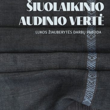 ŠIUOLAIKINIO AUDINIO VERTĖ Lukos Žiauberytės darbų paroda